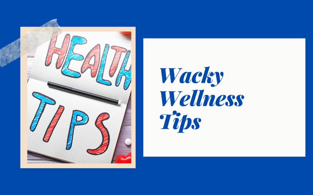 Wacky Wellness Tips that Work